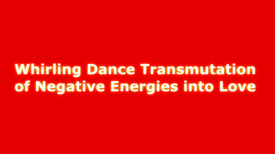 Whirling Dance Transmutation of Negative Energies Into Love
