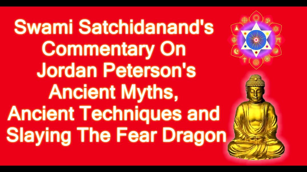 Swami Satchidanand Commentary On Jordan Peterson's Ancient Myths and Slaying The Fear Dragon