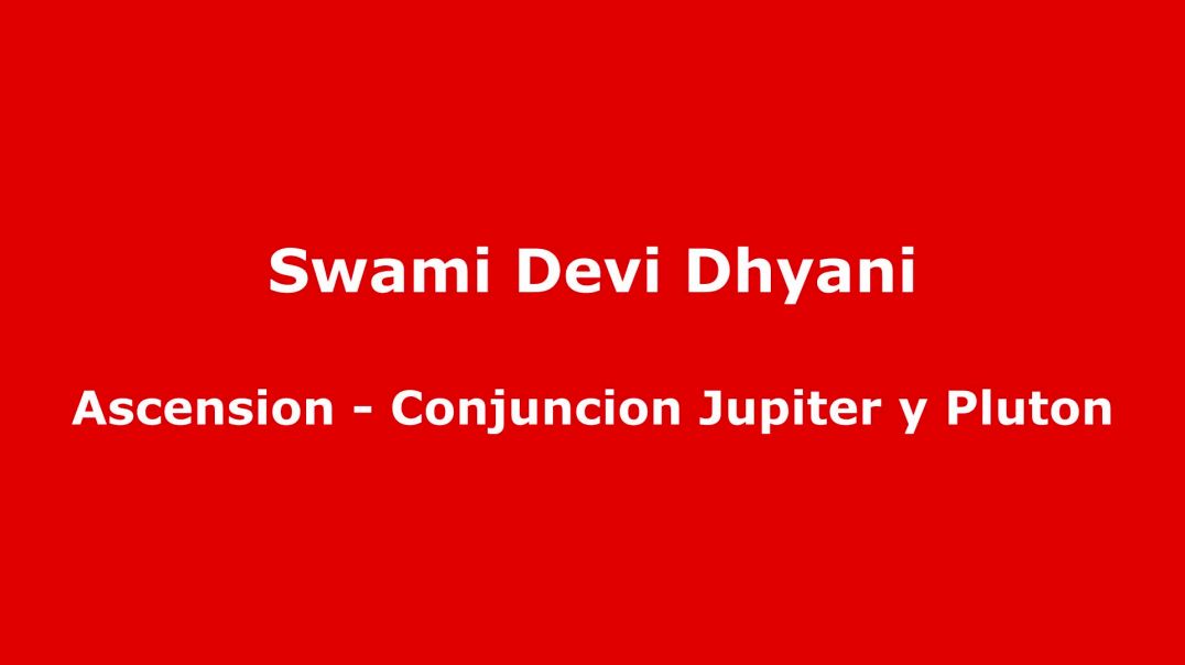 Swami Devi Dhyani - Ascension - Conjuncion Jupiter y Pluton